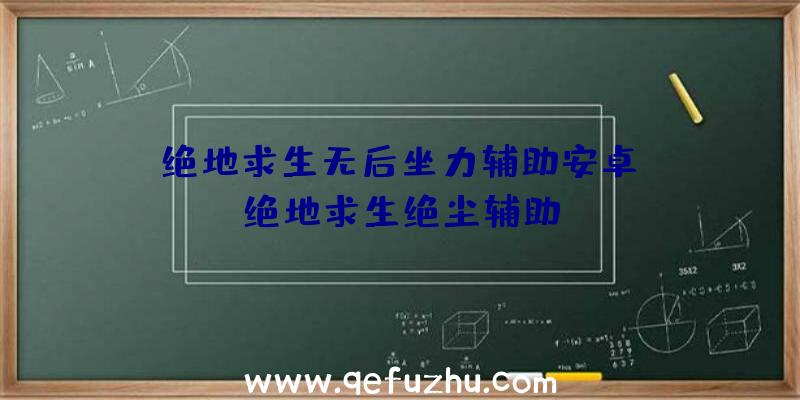 「绝地求生无后坐力辅助安卓」|绝地求生绝尘辅助